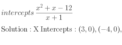 The intercepts of (x^2+x-12)/(x+1) is X Intercepts: (3,0),(-4,0),Y Intercepts: (0,-12)
